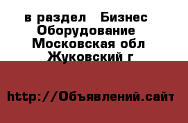  в раздел : Бизнес » Оборудование . Московская обл.,Жуковский г.